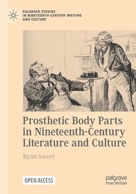 Prosthetic Body Parts in Nineteenth-Century Literature and Culture by Ryan Sweet