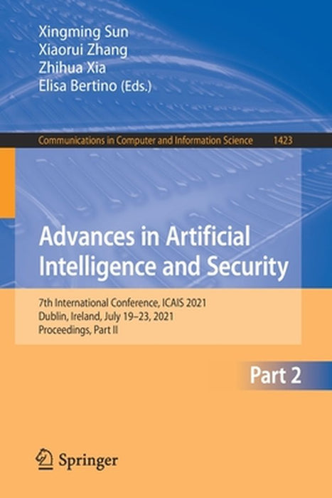 Advances in Artificial Intelligence and Security: 7th International Conference, Icais 2021, Dublin, Ireland, July 19-23, 2021, Proceedings, Part II by Xingming Sun