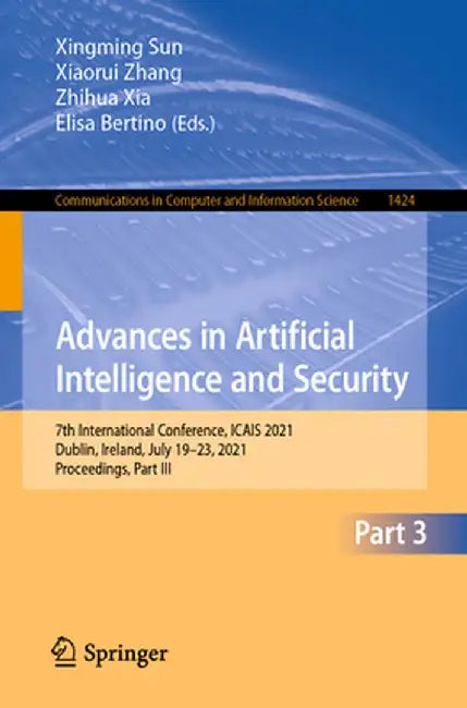 Advances in Artificial Intelligence and Security: 7th International Conference, Icais 2021, Dublin, Ireland, July 19-23, 2021, Proceedings, Part III by Xingming Sun