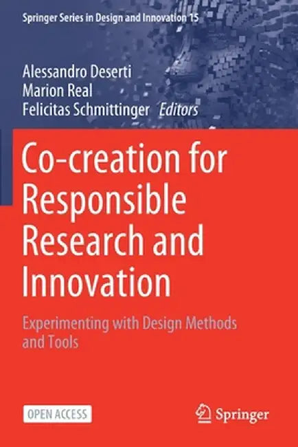 Co-Creation for Responsible Research and Innovation: Experimenting with Design Methods and Tools by Alessandro Deserti
