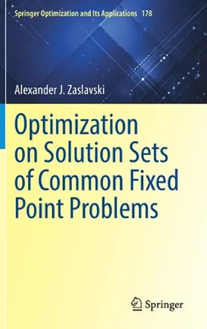 Optimization on Solution Sets of Common Fixed Point Problems by Alexander J. Zaslavski