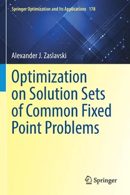 Optimization on Solution Sets of Common Fixed Point Problems by Alexander J. Zaslavski