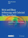 Wrist and Elbow Arthroscopy with Selected Open Procedures: A Practical Surgical Guide to Techniques by William B. Geissler