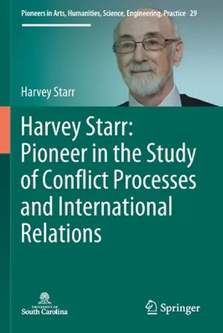 Harvey Starr: Pioneer in the Study of Conflict Processes and International Relations by Harvey Starr