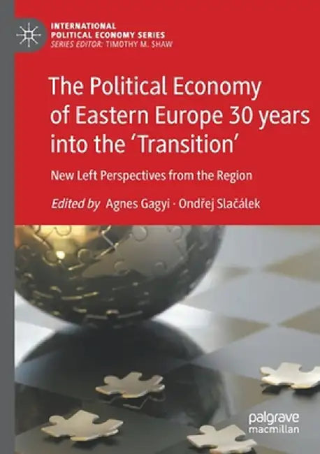 The Political Economy of Eastern Europe 30 Years Into the 'Transition': New Left Perspectives from the Region by Agnes Gagyi