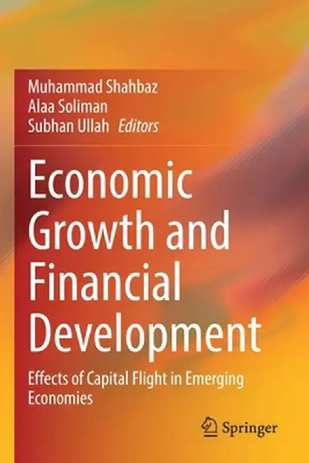 Economic Growth and Financial Development: Effects of Capital Flight in Emerging Economies by Muhammad Shahbaz