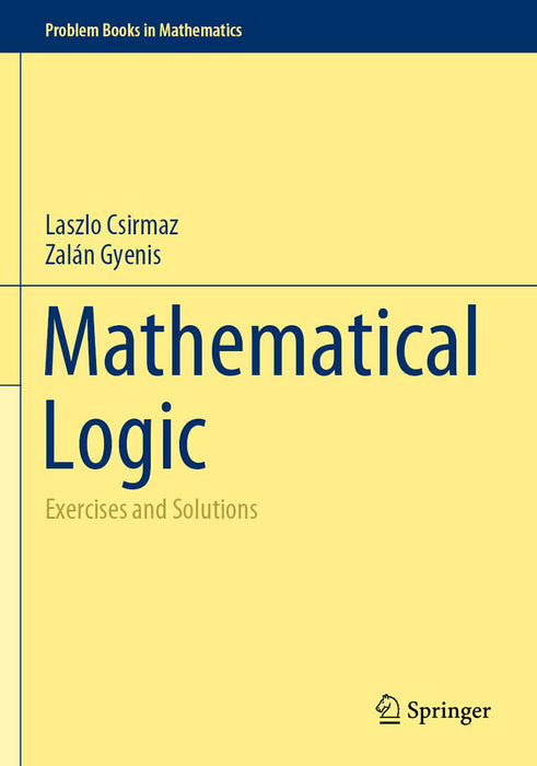 Mathematical Logic: Exercises and Solutions by Laszlo Csirmaz