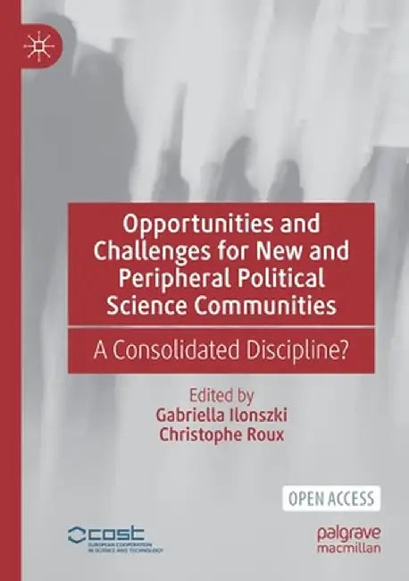 Opportunities and Challenges for New and Peripheral Political Science Communities: A Consolidated Discipline? by Gabriella Ilonszki