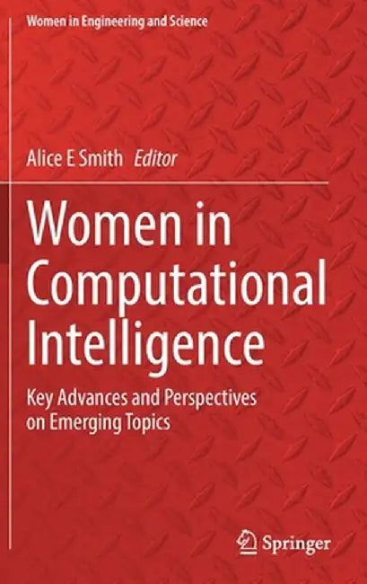 Women in Computational Intelligence: Key Advances and Perspectives on Emerging Topics by Alice E. Smith