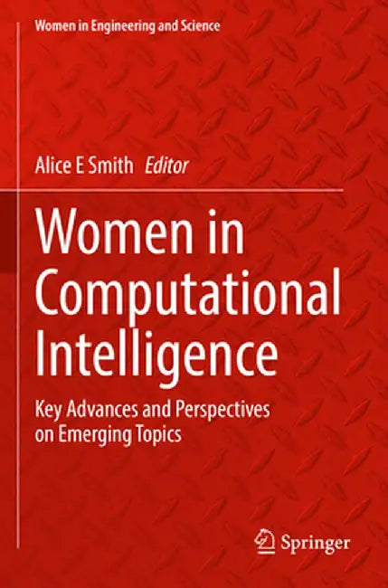 Women in Computational Intelligence: Key Advances and Perspectives on Emerging Topics by Alice E. Smith