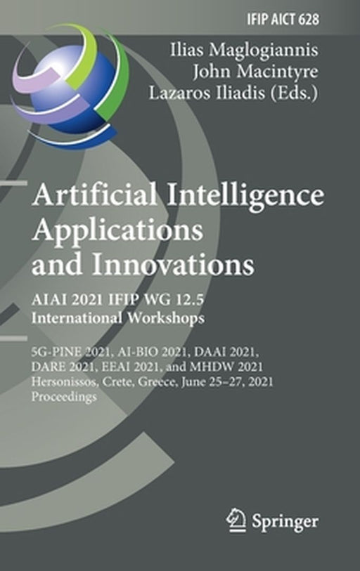 Artificial Intelligence Applications and Innovations. Aiai 2021 Ifip Wg 12.5 International Workshops: 5g-Pine 2021, Ai-Bio 2021, Daai 2021, Dare 2021, by Ilias Maglogiannis