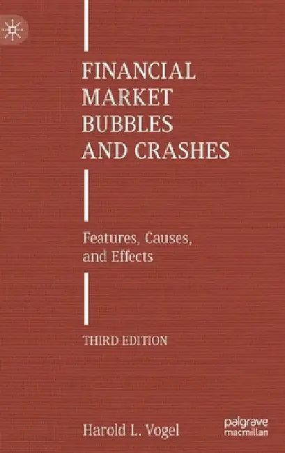 Financial Market Bubbles and Crashes: Features, Causes, and Effects by Harold L. Vogel