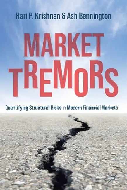 Market Tremors: Quantifying Structural Risks in Modern Financial Markets by Hari P. Krishnan