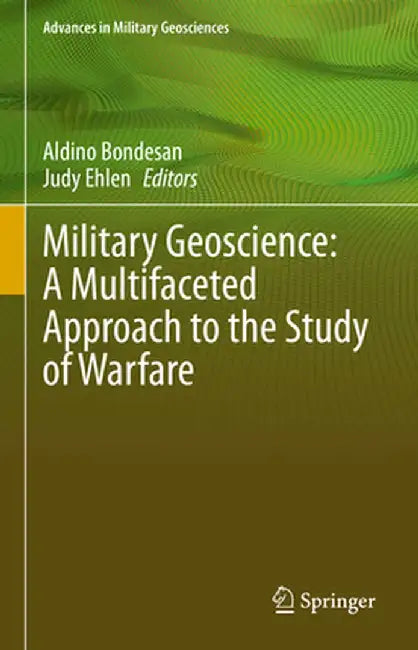 Military Geoscience: A Multifaceted Approach to the Study of Warfare by Aldino Bondesan