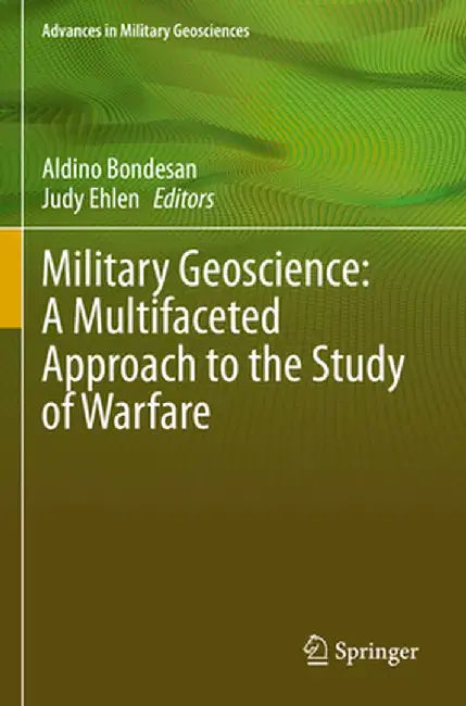 Military Geoscience: A Multifaceted Approach to the Study of Warfare by Aldino Bondesan