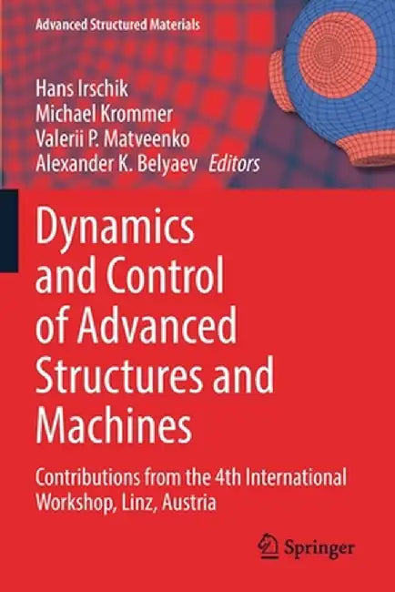 Dynamics and Control of Advanced Structures and Machines: Contributions from the 4th International Workshop, Linz, Austria by Hans Irschik