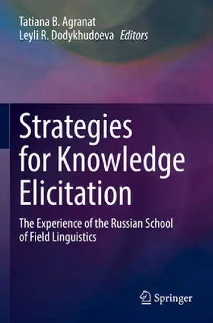 Strategies for Knowledge Elicitation: The Experience of the Russian School of Field Linguistics by Tatiana B. Agranat