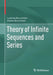 Theory of Infinite Sequences and Series by Ludmila Bourchtein