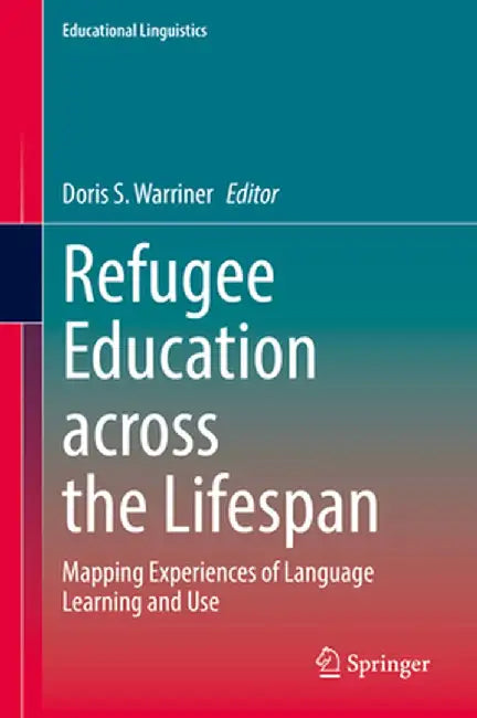 Refugee Education Across the Lifespan: Mapping Experiences of Language Learning and Use by Doris S. Warriner
