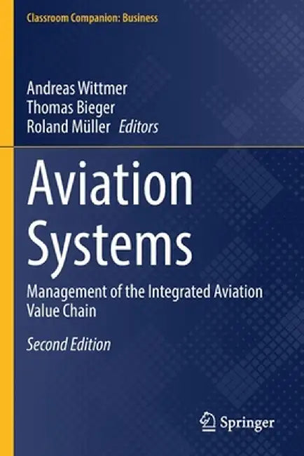 Aviation Systems: Management of the Integrated Aviation Value Chain by Andreas Wittmer, Thomas Bieger