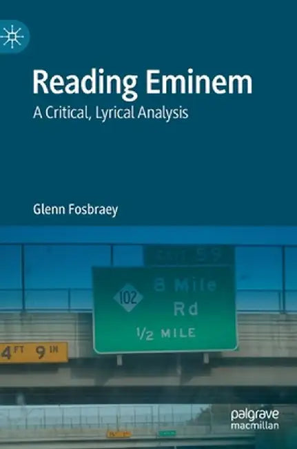 Reading Eminem: A Critical, Lyrical Analysis by Glenn Fosbraey