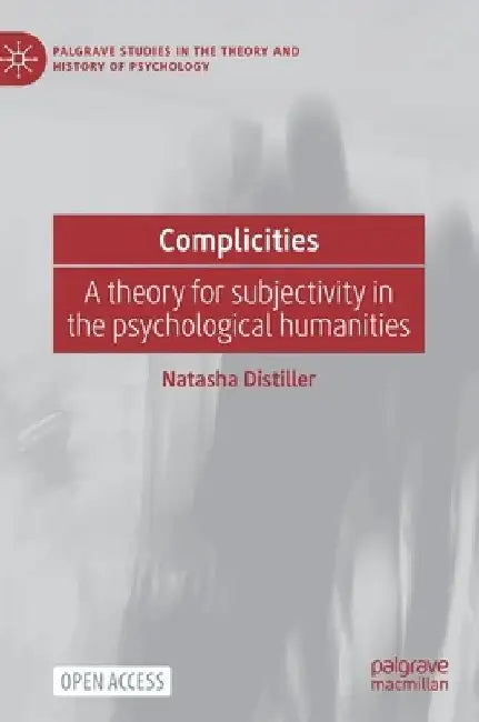 Complicities: A Theory for Subjectivity in the Psychological Humanities by Natasha Distiller