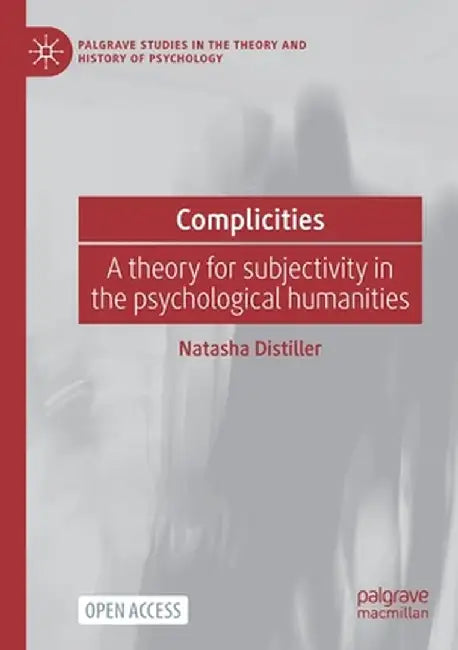 Complicities: A theory for subjectivity in the psychological humanities by Natasha Distiller