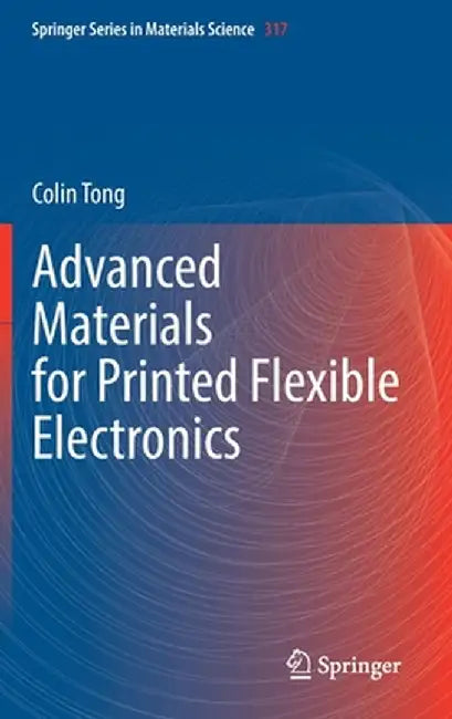 Advanced Materials for Printed Flexible Electronics by Colin Tong