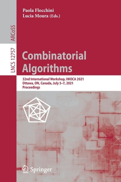 Combinatorial Algorithms: 32nd International Workshop, Iwoca 2021, Ottawa, On, Canada, July 5-7, 2021, Proceedings by Paola Flocchini