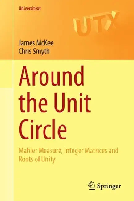 Around the Unit Circle: Mahler Measure, Integer Matrices and Roots of Unity by James McKee