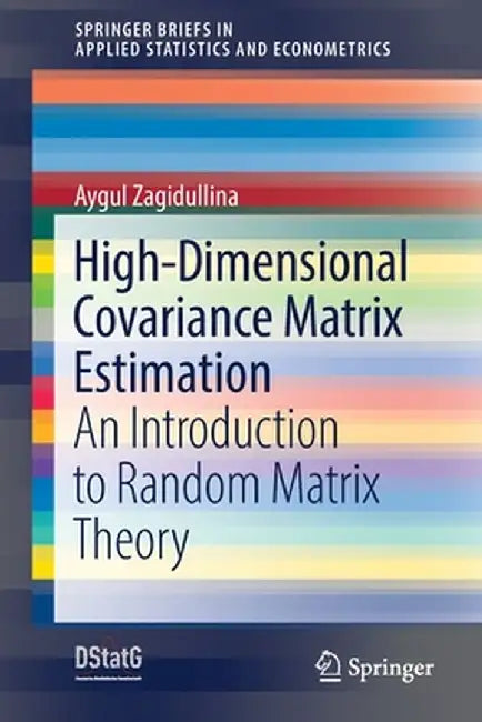High-Dimensional Covariance Matrix Estimation: An Introduction to Random Matrix Theory by Aygul Zagidullina
