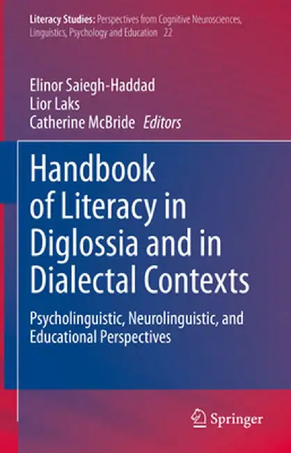 Handbook of Literacy in Diglossia and in Dialectal Contexts: Psycholinguistic, Neurolinguistic, and Educational Perspectives by Elinor Saiegh-Haddad