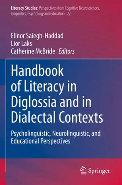 Handbook of Literacy in Diglossia and in Dialectal Contexts: Psycholinguistic, Neurolinguistic, and Educational Perspectives by Elinor Saiegh-Haddad