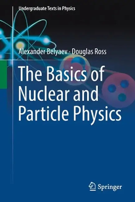 The Basics of Nuclear and Particle Physics by Alexander Belyaev