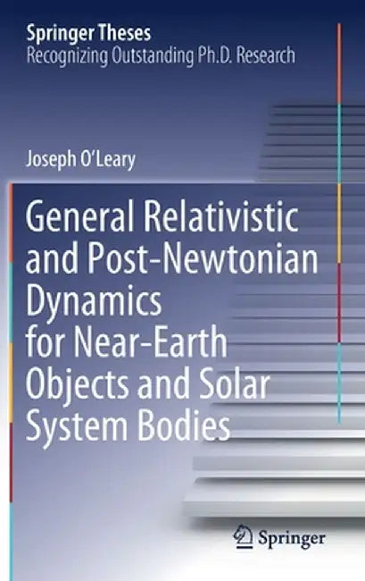 General Relativistic and Post-Newtonian Dynamics for Near-Earth Objects and Solar System Bodies by Joseph O'Leary