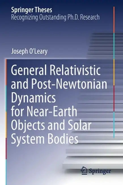 General Relativistic and Post-Newtonian Dynamics for Near-Earth Objects and Solar System Bodies by Joseph O'Leary