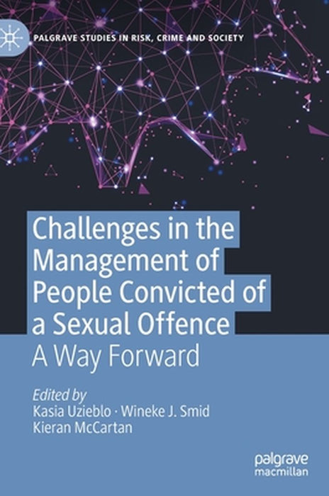 Challenges in the Management of People Convicted of a Sexual Offence : A Way Forward by Kasia Uzieblo, Wineke J. Smid, Kieran McCartan