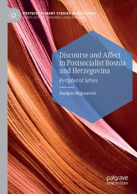 Discourse and Affect in Postsocialist Bosnia and Herzegovina: Peripheral Selves by Danijela Majstorovic