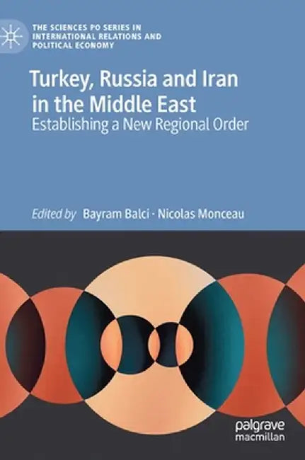 Turkey, Russia and Iran in the Middle East: Establishing a New Regional Order by Bayram Balci
