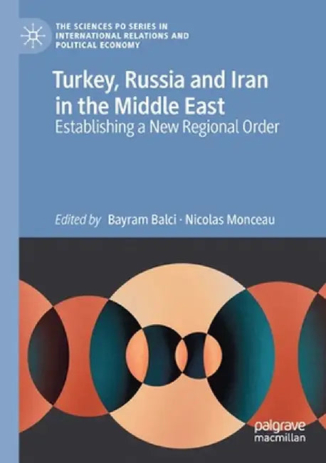 Turkey, Russia and Iran in the Middle East: Establishing a New Regional Order by Bayram Balci