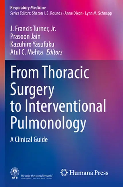 From Thoracic Surgery to Interventional Pulmonology: A Clinical Guide by J. Francis Turner Jr