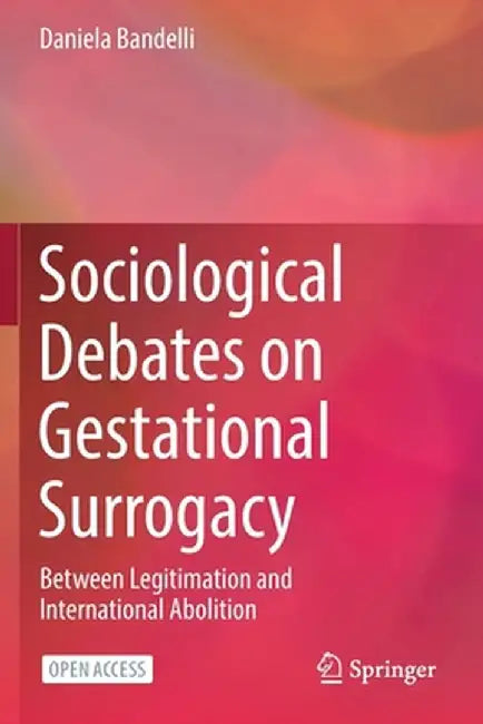 Sociological Debates on Gestational Surrogacy: Between Legitimation and International Abolition by Daniela Bandelli