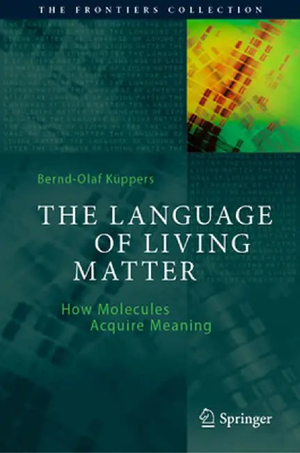 The Language of Living Matter: How Molecules Acquire Meaning by Bernd-Olaf Küppers