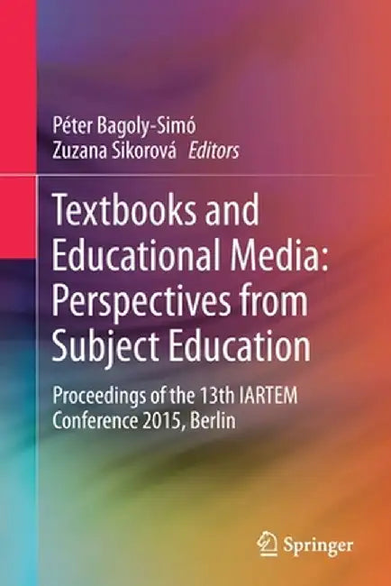 Textbooks and Educational Media: Perspectives from Subject Education: Proceedings of the 13th Iartem Conference 2015, Berlin by Péter Bagoly-Simó