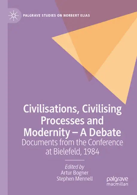 Civilisations, Civilising Processes and Modernity - A Debate: Documents from the Conference at Bielefeld, 1984 by Artur Bogner