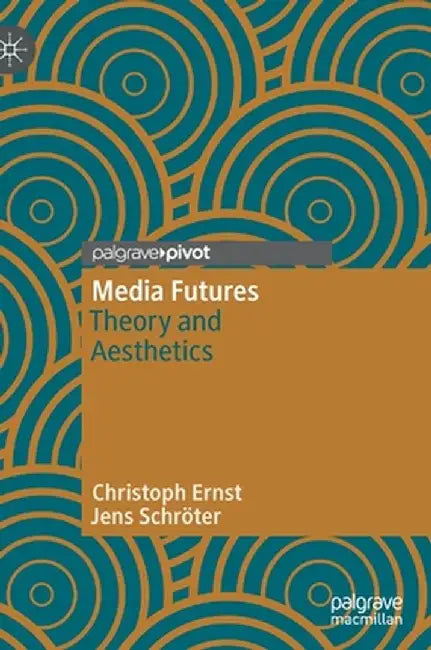 Media Futures: Theory and Aesthetics by Christoph Ernst