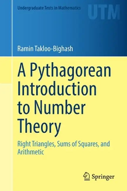 A Pythagorean Introduction to Number Theory: Right Triangles, Sums of Squares, and Arithmetic by Ramin Takloo-Bighash