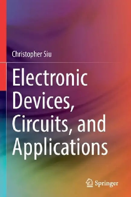 Electronic Devices, Circuits, and Applications by Christopher Siu