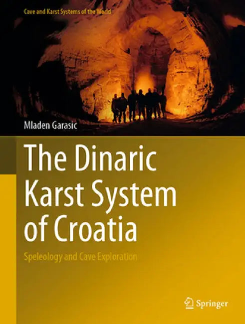 The Dinaric Karst System of Croatia: Speleology and Cave Exploration by Mladen Garasic