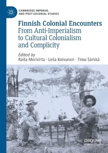 Finnish Colonial Encounters: From Anti-Imperialism to Cultural Colonialism and Complicity by Raita Merivirta